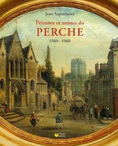 Peintres et artistes du perche ( 1560-1960 )